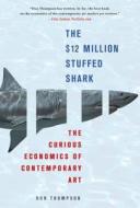 The $12 Million Stuffed Shark: The Curious Economics of Contemporary Art di Don Thompson edito da GRIFFIN