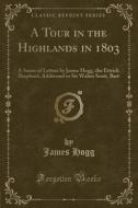 A Tour In The Highlands In 1803 di James Hogg edito da Forgotten Books