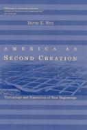 America as Second Creation - Technology and Narratives of New Beginnings di David E. Nye edito da MIT Press