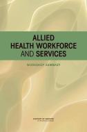 Allied Health Workforce and Services: Workshop Summary di Institute Of Medicine, Board On Health Care Services edito da NATL ACADEMY PR