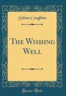 The Wishing Well (Classic Reprint) di Selma Coughlan edito da Forgotten Books