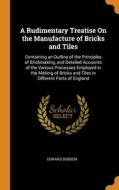 A Rudimentary Treatise On The Manufacture Of Bricks And Tiles di Dobson Edward Dobson edito da Franklin Classics