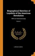 Biographical Sketches Of Loyalists Of The American Revolution di Lorenzo Sabine edito da Franklin Classics Trade Press