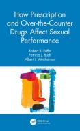 How Prescription And Over-the-Counter Drugs Affect Sexual Performance di Robert B. Raffa, Patricia J. Bush, Albert I. Wertheimer edito da Taylor & Francis Ltd