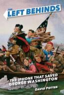 The Left Behinds: The iPhone That Saved George Washington di David Potter edito da YEARLING