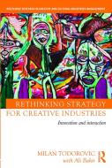 Rethinking Strategy for Creative Industries di Milan Todorovic, Ali Bakir edito da Taylor & Francis Ltd