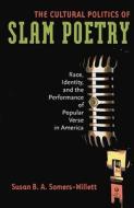 The Cultural Politics of Slam Poetry: Race, Identity, and the Performance of Popular Verse in America di Susan Somers-Willett edito da UNIV OF MICHIGAN PR