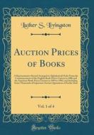 Auction Prices of Books, Vol. 1 of 4: A Representative Record Arranged in Alphabetical Order from the Commencement of the English Book-Prices Current di Luther S. Livingston edito da Forgotten Books