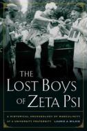 The Lost Boys of Zeta Psi - A Historical Archaeology of Mascuilinity at a University Fraternity di Laurie A. Wilkie edito da University of California Press