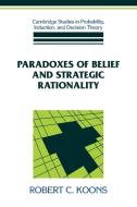 Paradoxes of Belief and Strategic Rationality di Robert C. Koons, Koons Robert C. edito da Cambridge University Press