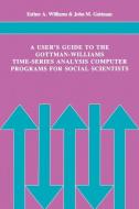 A User's Guide to the Gottman-Williams Time-Series Analysis Computer Programs for Social Scientists di Esther A. Williams, John M. Gottman edito da Cambridge University Press