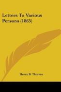 Letters To Various Persons (1865) di Henry D. Thoreau edito da Kessinger Publishing, Llc