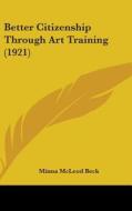 Better Citizenship Through Art Training (1921) di Minna McLeod Beck edito da Kessinger Publishing