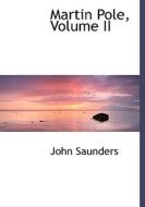 Martin Pole, Volume Ii di Professor John Saunders edito da Bibliolife