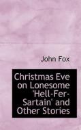 Christmas Eve On Lonesome 'hell-fer-sartain' And Other Stories di Dr John Fox edito da Bibliolife