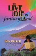 To Live and Die in Fantasyland di Ben Peller edito da Algonquin Round Table Publishing