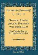 General Johann Adolph Freiherr Von Thielmann: Ein Charakterbild Aus Der Napoleonischen Zeit (Classic Reprint) di Herman Von Petersdorff edito da Forgotten Books