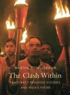 The Clash Within - Democracy, Religious Violence and India′s Future (OIP) di Martha C. Nussbaum edito da Harvard University Press