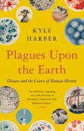 Plagues Upon The Earth di Kyle Harper edito da Princeton University Press
