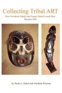 Collecting Tribal Art di Abraham Rosman, Paula G. Rubel edito da Infinity Publishing