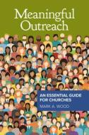 Meaningful Outreach: An Essential Guide for Churches di Mark Wood edito da CONCORDIA PUB HOUSE