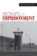 Ironies of Imprisonment di Michael F. Welch edito da SAGE Publications, Inc