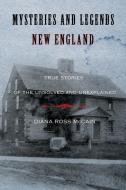 Mysteries and Legends of New England: True Stories of the Unsolved and Unexplained di Diana Ross Mccain edito da GLOBE PEQUOT PR