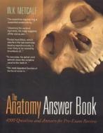 The Anatomy Answer Book: 4,000 Questions & Answers For Pre-exam Review di W. Kenneth Metcalf edito da Jones And Bartlett Publishers, Inc