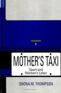 Mother's Taxi: Sport and Women's Labor di Shona M. Thompson edito da STATE UNIV OF NEW YORK PR