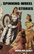 Spinning-Wheel Stories di Louisa M. Alcott edito da Wildside Press