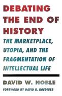 Debating the End of History di David W. Noble edito da University of Minnesota Press