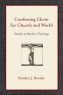Confessing Christ for Church and World: Studies in Modern Theology di Kimlyn J. Bender edito da INTER VARSITY PR