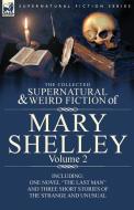 The Collected Supernatural and Weird Fiction of Mary Shelley Volume 2: Including One Novel The Last Man and Three Short  di Mary Shelley edito da LEONAUR LTD
