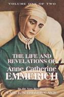 The Life & Revelations of Anne Catherine Emmerich, Vol. 1 di K. E. Schmoger edito da TAN Books