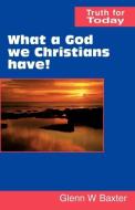 What a God we Christians have! di Glenn W Baxter edito da Scripture Truth Publications
