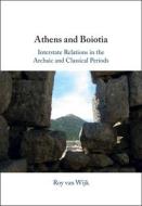 Athens and Boiotia: Interstate Relations in the Archaic and Classical Periods di Roy van Wijk edito da CAMBRIDGE