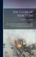 THE CLUBS OF NEW YORK : WITH AN ACCOUNT di FRANCIS G FAIRFIELD edito da LIGHTNING SOURCE UK LTD