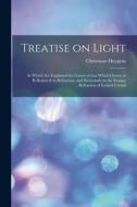 Treatise on Light: in Which Are Explained the Causes of That Which Occurs in Reflexion & in Refraction, and Particularly in the Strange R di Christiaan Huygens edito da LIGHTNING SOURCE INC