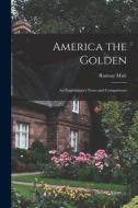 America the Golden: an Englishman's Notes and Comparisons di Ramsay Muir edito da LIGHTNING SOURCE INC