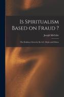 Is Spiritualism Based on Fraud ?: The Evidence Given by Sir A.C. Doyle and Others di Joseph Mccabe edito da LEGARE STREET PR