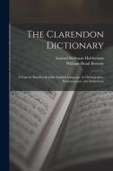 The Clarendon Dictionary: A Concise Handbook of the English Language, in Orthography, Pronunciation, and Definitions di William Hand Browne, Samuel Stehman Halderman edito da LEGARE STREET PR