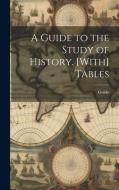 A Guide to the Study of History. [With] Tables di Guide edito da LEGARE STREET PR