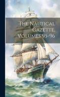 The Nautical Gazette, Volumes 95-96 di Anonymous edito da LEGARE STREET PR