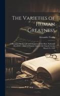 The Varieties of Human Greatness: A Discourse On the Life and Character of the Hon. Nathaniel Bowditch ... Delivered in the Church On Church Green, Ma di Alexander Young edito da LEGARE STREET PR