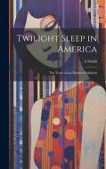 Twilight Sleep in America: The Truth About Painless Childbirth di A. Smith edito da LEGARE STREET PR