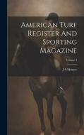American Turf Register And Sporting Magazine; Volume 4 di J. S. Skinner edito da LEGARE STREET PR