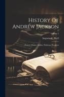 History Of Andrew Jackson: Pioneer, Patriot, Soldier, Politician, President; Volume 2 di Augustus C. Buell edito da LEGARE STREET PR