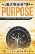 Understanding Your Purpose: Reclaiming Your Power and Identity di Uyi Abraham edito da INDEPENDENTLY PUBLISHED
