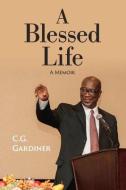 A Blessed Life: A Memoir di C. G. Gardiner edito da BOOKBABY