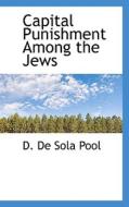 Capital Punishment Among The Jews di D De Sola Pool edito da Bibliolife